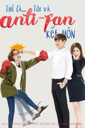 Tôi Kết Hôn Cùng Anti Fan | So, I Married The Anti-Fan (2016)